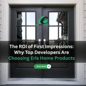 The ROI of First Impressions Why Top Developers Are Choosing Eris Home Products