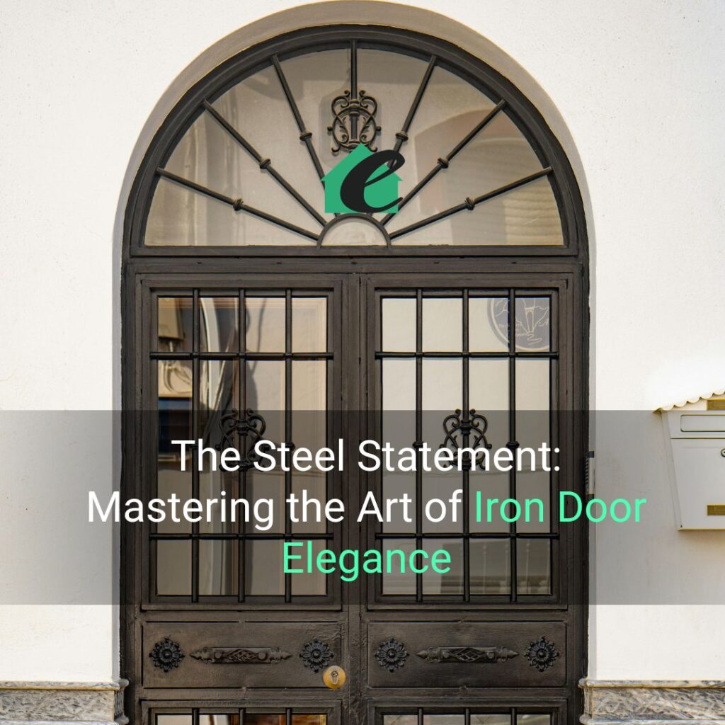 The Steel Statement Mastering the Art of Iron Door Elegance